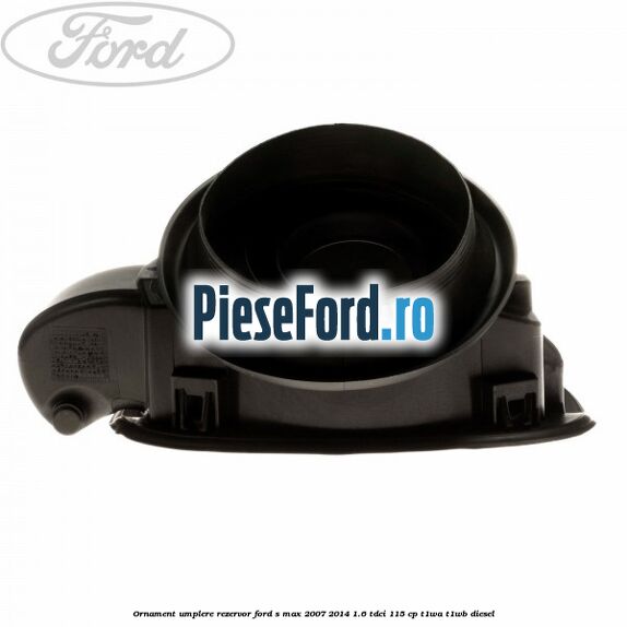 Ornament umplere rezervor Ford S-Max 2007-2014 1.6 TDCi 115 cp T1WA, T1WB diesel