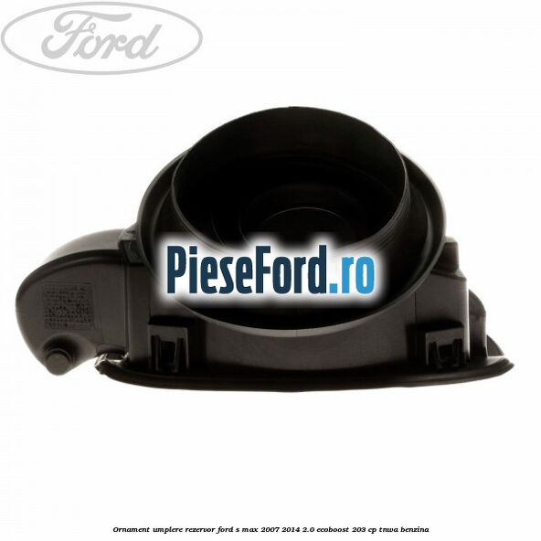 Ornament umplere rezervor Ford S-Max 2007-2014 2.0 EcoBoost 203 cp Ornament umplere rezervor Ford S-Max 2007-2014 2.0 EcoBoost 203 cp TNWA benzina