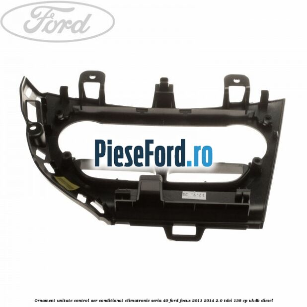 Ornament unitate control aer conditionat climatronic seria 40 Ford Focus 2011-2014 2.0 TDCi 136 cp UKDB diesel