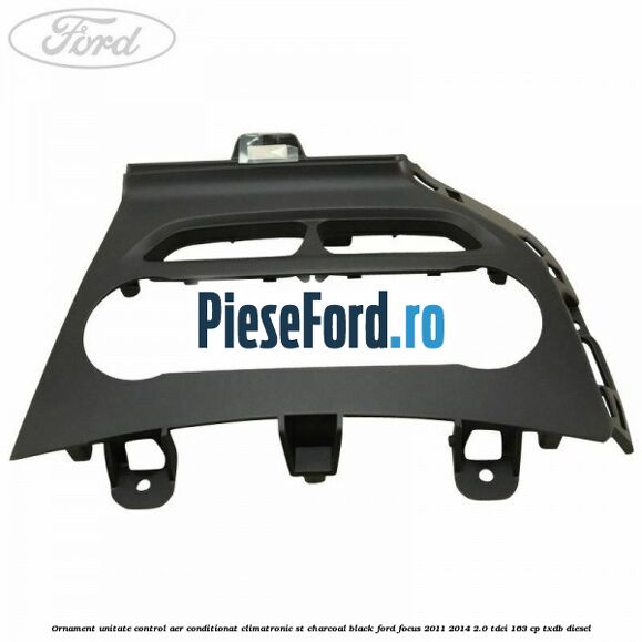 Ornament unitate control aer conditionat climatronic ST charcoal black Ford Focus 2011-2014 2.0 TDCi 163 cp Ornament unitate control aer conditionat climatronic ST charcoal black Ford Focus 2011-2014 2.0 TDCi 163 cp TXDB diesel