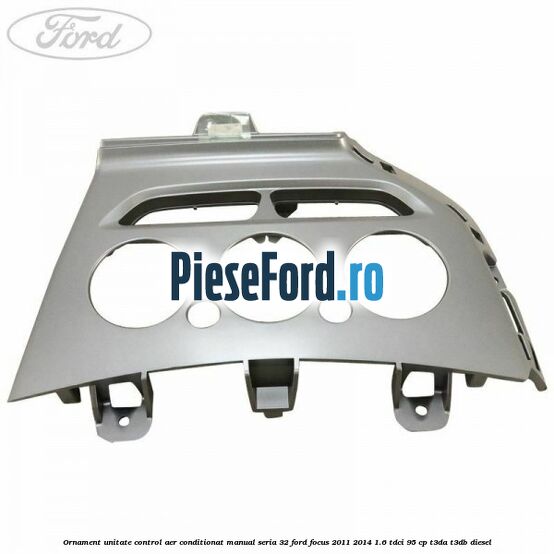 Ornament unitate control aer conditionat manual seria 32 Ford Focus 2011-2014 1.6 TDCi 95 cp T3DA, T3DB diesel
