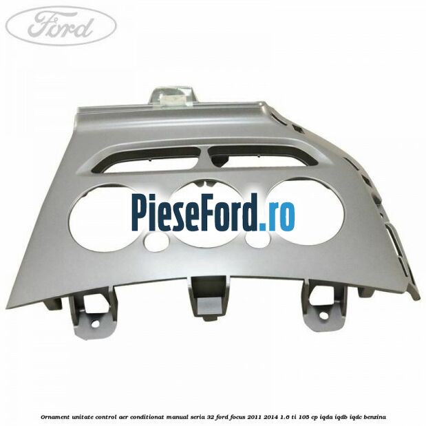 Ornament unitate control aer conditionat manual seria 32 Ford Focus 2011-2014 1.6 Ti 105 cp IQDA, IQDB, IQDC benzina