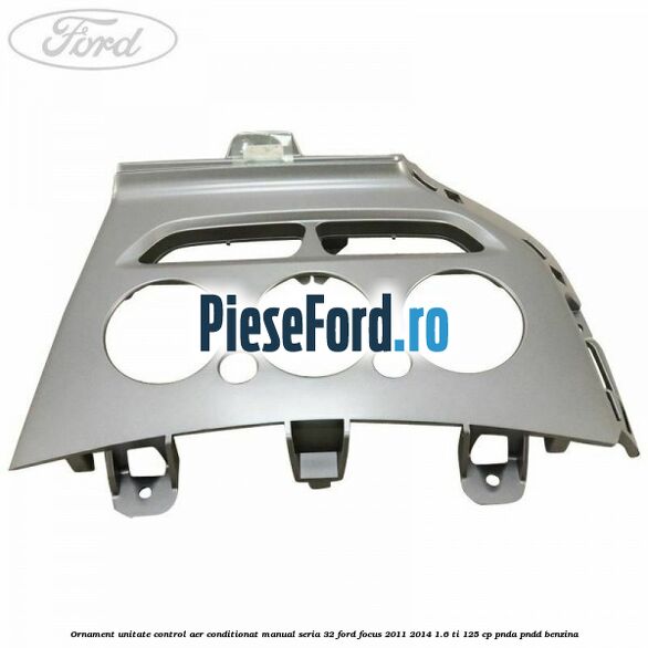 Ornament unitate control aer conditionat manual seria 32 Ford Focus 2011-2014 1.6 Ti 125 cp PNDA, PNDD benzina