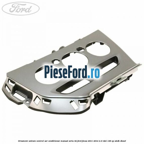 Ornament unitate control aer conditionat manual seria 32 Ford Focus 2011-2014 2.0 TDCi 136 cp UKDB diesel