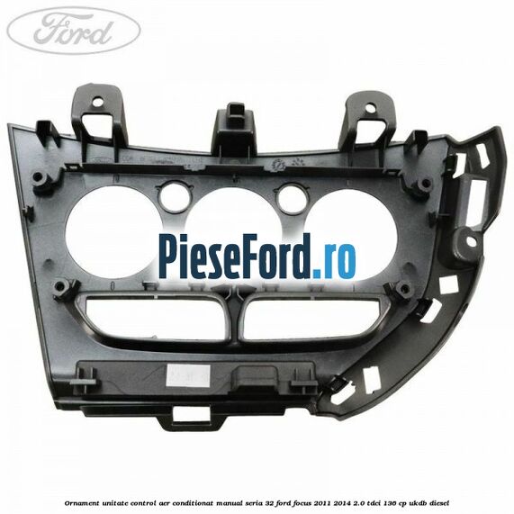 Ornament unitate control aer conditionat manual seria 32 Ford Focus 2011-2014 2.0 TDCi 136 cp UKDB diesel