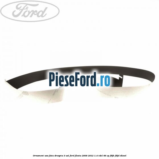 Ornament usa fata dreapta 3 usi Ford Fiesta 2008-2012 1.4 TDCi 68 cp Ornament usa fata dreapta 3 usi Ford Fiesta 2008-2012 1.4 TDCi 68 cp F6JB, F6JD diesel