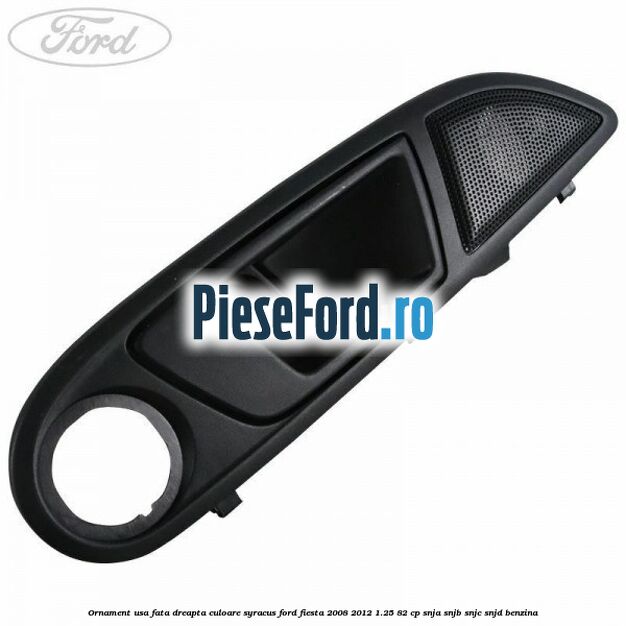 Ornament usa fata dreapta culoare Syracus Ford Fiesta 2008-2012 1.25 82 cp SNJA, SNJB, SNJC, SNJD benzina