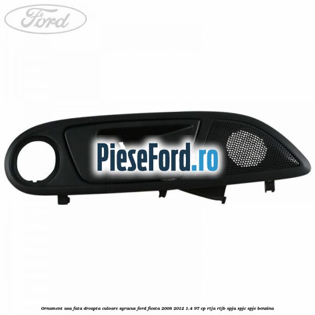 Ornament usa fata dreapta culoare Syracus Ford Fiesta 2008-2012 1.4 97 cp RTJA, RTJB, SPJA, SPJC, SPJE benzina