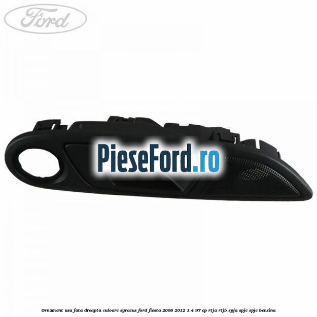 Ornament usa fata dreapta culoare Syracus Ford Fiesta 2008-2012 1.4 97 cp RTJA, RTJB, SPJA, SPJC, SPJE benzina