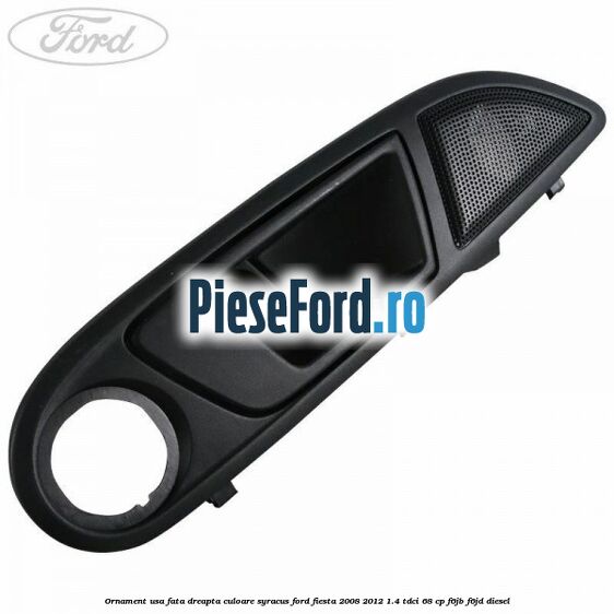 Ornament usa fata dreapta culoare Syracus Ford Fiesta 2008-2012 1.4 TDCi 68 cp F6JB, F6JD diesel