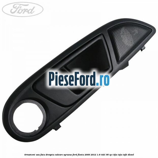 Ornament usa fata dreapta culoare Syracus Ford Fiesta 2008-2012 1.6 TDCi 95 cp T3JA, TZJA, TZJB diesel