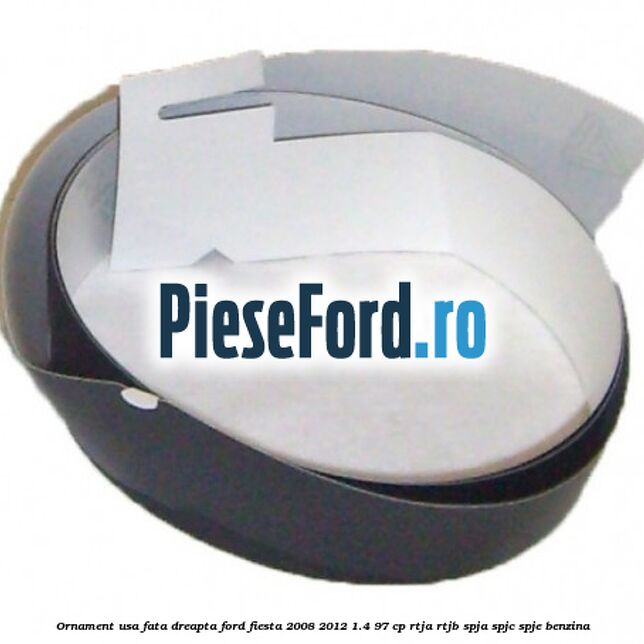 Ornament usa fata dreapta Ford Fiesta 2008-2012 1.4 97 cp RTJA, RTJB, SPJA, SPJC, SPJE benzina