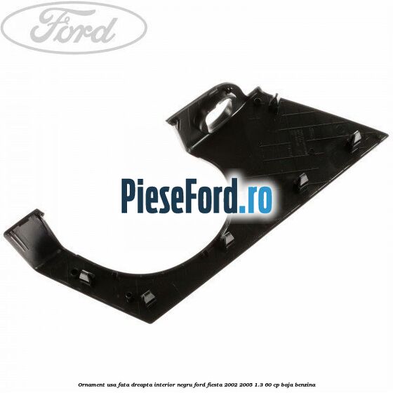 Ornament usa fata dreapta interior negru Ford Fiesta 2002-2005 1.3 60 cp BAJA benzina