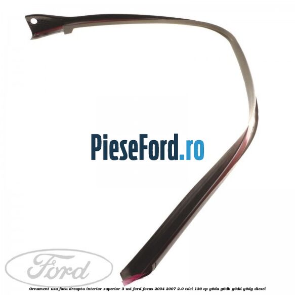 Ornament usa fata dreapta interior superior 3 usi Ford Focus 2004-2007 2.0 TDCi 136 cp Ornament usa fata dreapta interior superior 3 usi Ford Focus 2004-2007 2.0 TDCi 136 cp G6DA, G6DB, G6DD, G6DG diesel