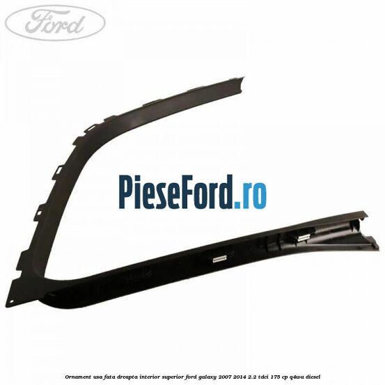 Ornament usa fata dreapta interior superior Ford Galaxy 2007-2014 2.2 TDCi 175 cp Q4WA diesel