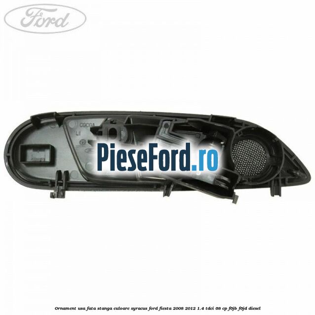 Ornament usa fata stanga culoare Syracus Ford Fiesta 2008-2012 1.4 TDCi 68 cp F6JB, F6JD diesel
