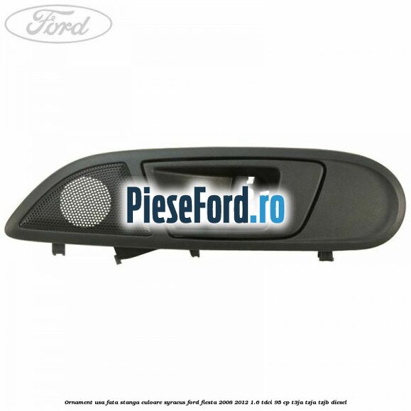 Ornament usa fata stanga culoare Syracus Ford Fiesta 2008-2012 1.6 TDCi 95 cp Ornament usa fata stanga culoare Syracus Ford Fiesta 2008-2012 1.6 TDCi 95 cp T3JA, TZJA, TZJB diesel