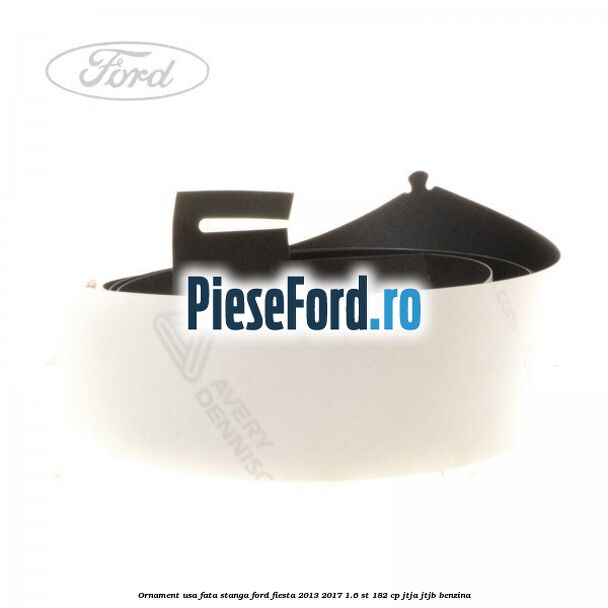 Ornament usa fata stanga Ford Fiesta 2013-2017 1.6 ST 182 cp JTJA, JTJB benzina