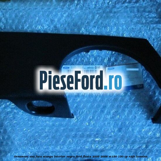 Ornament usa fata stanga interior negru Ford Fiesta 2005-2008 ST150 150 cp N4JB benzina