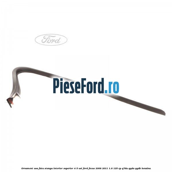 Ornament usa fata stanga interior superior 4/5 usi Ford Focus 2008-2011 1.8 125 cp Q7DA, QQDA, QQDB benzina