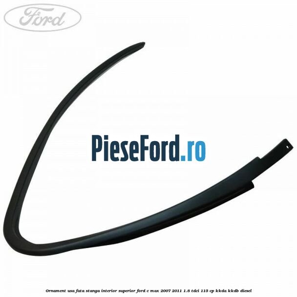Ornament usa fata stanga interior superior Ford C-Max 2007-2011 1.8 TDCi 115 cp KKDA, KKDB diesel