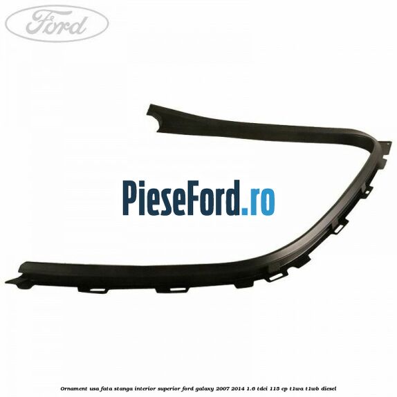 Ornament usa fata stanga interior superior Ford Galaxy 2007-2014 1.6 TDCi 115 cp T1WA, T1WB diesel