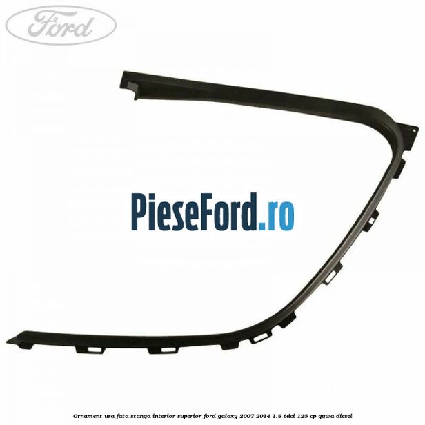 Ornament usa fata stanga interior superior Ford Galaxy 2007-2014 1.8 TDCi 125 cp Ornament usa fata stanga interior superior Ford Galaxy 2007-2014 1.8 TDCi 125 cp QYWA diesel