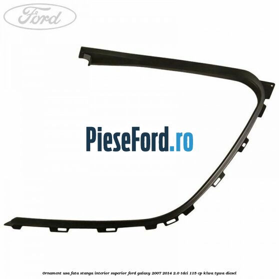 Ornament usa fata stanga interior superior Ford Galaxy 2007-2014 2.0 TDCi 115 cp KLWA, TYWA diesel