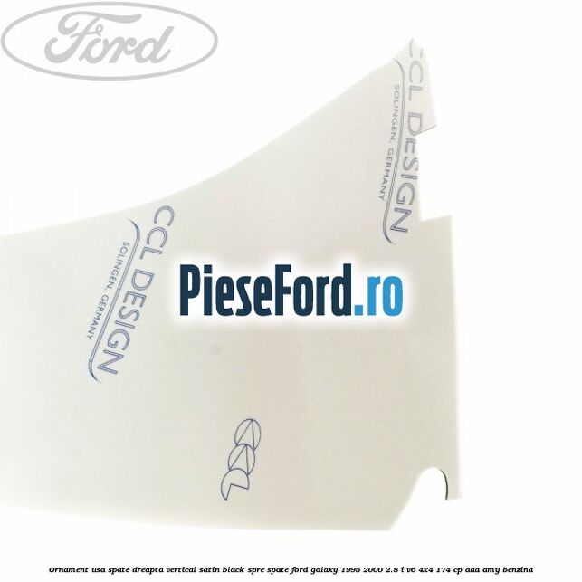 Ornament usa spate dreapta vertical satin black spre spate Ford Galaxy 1995-2000 2.8 i V6 4x4 174 cp Ornament usa spate dreapta vertical satin black spre spate Ford Galaxy 1995-2000 2.8 i V6 4x4 174 cp AAA, AMY benzina