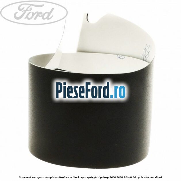 Ornament usa spate dreapta vertical satin black spre spate Ford Galaxy 2000-2006 1.9 TDI 90 cp 1Z, AHU, ANU diesel
