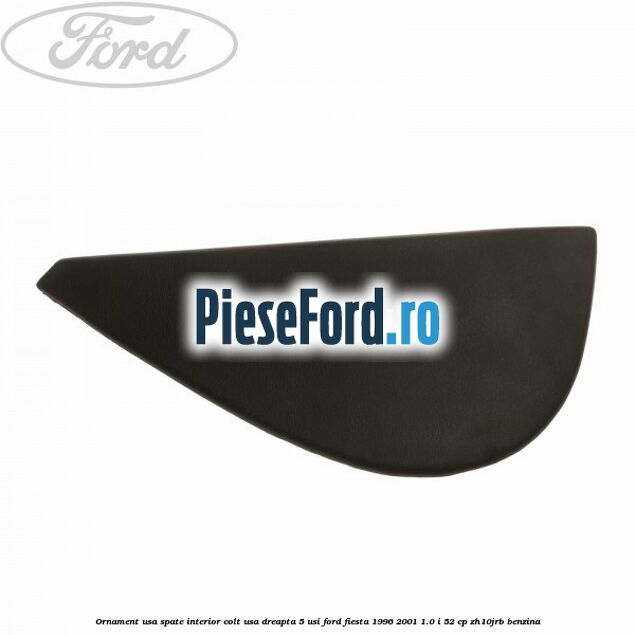 Ornament usa spate interior, colt usa dreapta 5 usi Ford Fiesta 1996-2001 1.0 i 52 cp ZH10JRB benzina