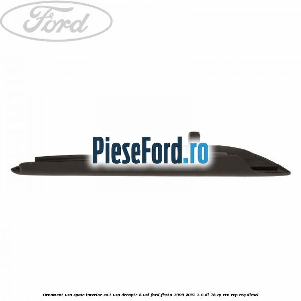 Ornament usa spate interior, colt usa dreapta 5 usi Ford Fiesta 1996-2001 1.8 DI 75 cp RTN, RTP, RTQ diesel