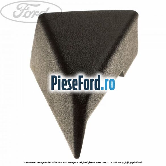 Ornament usa spate interior, colt usa stanga 5 usi Ford Fiesta 2008-2012 1.4 TDCi 68 cp F6JB, F6JD diesel