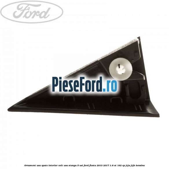 Ornament usa spate interior, colt usa stanga 5 usi Ford Fiesta 2013-2017 1.6 ST 182 cp JTJA, JTJB benzina