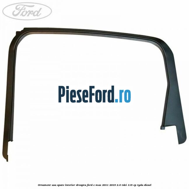 Ornament usa spate interior dreapta Ford C-Max 2011-2015 2.0 TDCi 115 cp TYDA diesel
