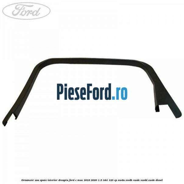 Ornament usa spate interior dreapta Ford C-Max 2016-2020 1.5 TDCi 120 cp Ornament usa spate interior dreapta Ford C-Max 2016-2020 1.5 TDCi 120 cp XWDA, XWDB, XWDC, XWDD, XWDE diesel