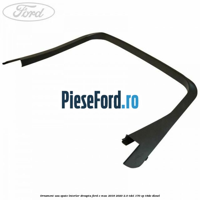 Ornament usa spate interior dreapta Ford C-Max 2016-2020 2.0 TDCi 170 cp T8DE diesel