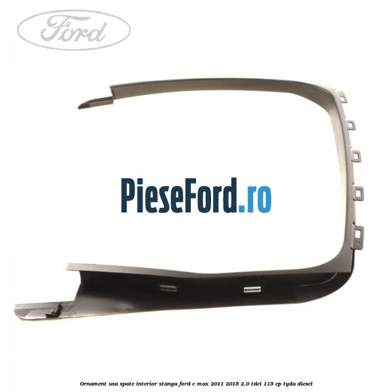 Ornament usa spate interior stanga Ford C-Max 2011-2015 2.0 TDCi 115 cp TYDA diesel