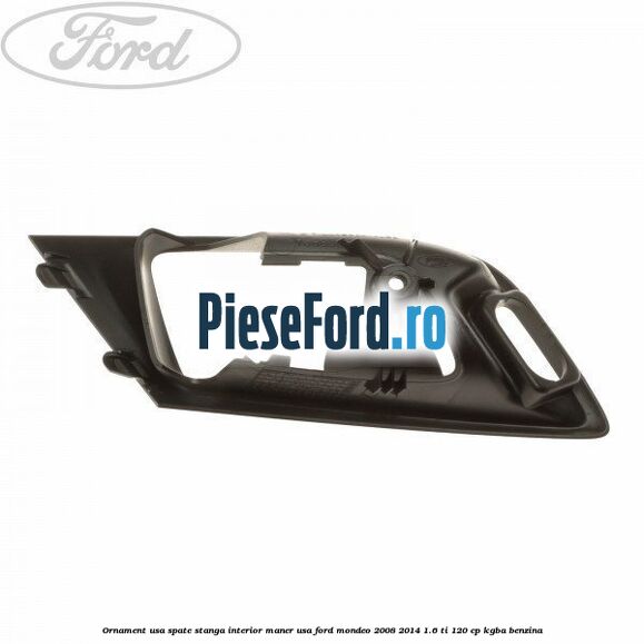 Ornament usa spate stanga interior, maner usa Ford Mondeo 2008-2014 1.6 Ti 120 cp KGBA benzina