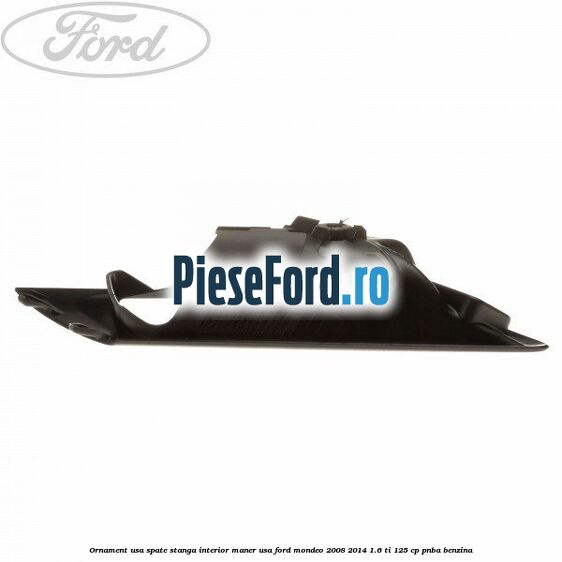 Ornament usa spate stanga interior, maner usa Ford Mondeo 2008-2014 1.6 Ti 125 cp PNBA benzina