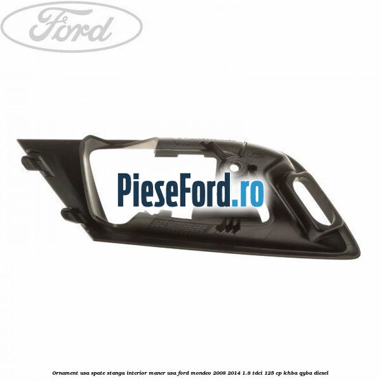 Ornament usa spate stanga interior, maner usa Ford Mondeo 2008-2014 1.8 TDCi 125 cp KHBA, QYBA diesel