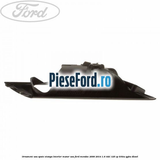 Ornament usa spate stanga interior, maner usa Ford Mondeo 2008-2014 1.8 TDCi 125 cp KHBA, QYBA diesel