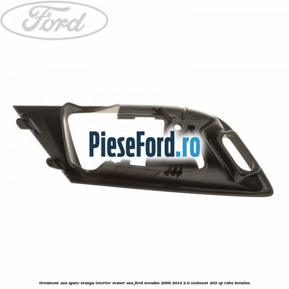 Ornament usa spate stanga interior, maner usa Ford Mondeo 2008-2014 2.0 EcoBoost 203 cp TNBA benzina