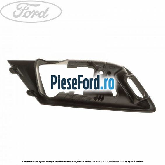 Ornament usa spate stanga interior, maner usa Ford Mondeo 2008-2014 2.0 EcoBoost 240 cp TPBA benzina