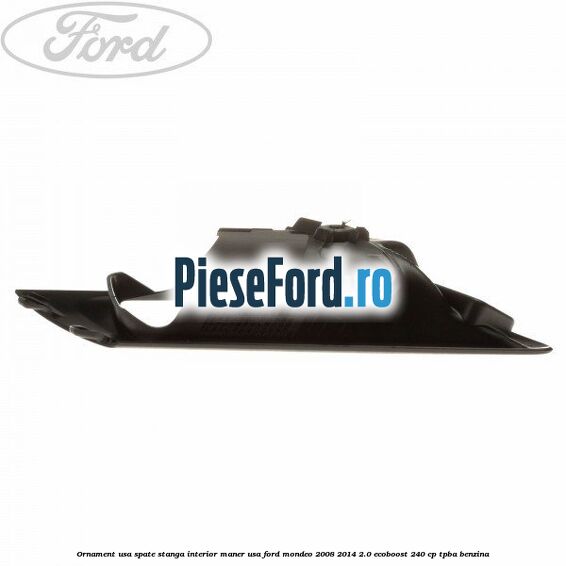 Ornament usa spate stanga interior, maner usa Ford Mondeo 2008-2014 2.0 EcoBoost 240 cp TPBA benzina