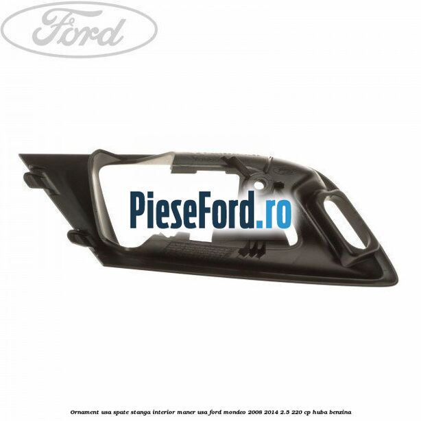 Ornament usa spate stanga interior, maner usa Ford Mondeo 2008-2014 2.5 220 cp HUBA benzina