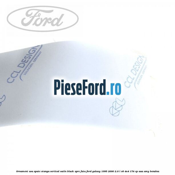 Ornament usa spate stanga vertical satin black spre fata Ford Galaxy 1995-2000 2.8 i V6 4x4 174 cp Ornament usa spate stanga vertical satin black spre fata Ford Galaxy 1995-2000 2.8 i V6 4x4 174 cp AAA, AMY benzina