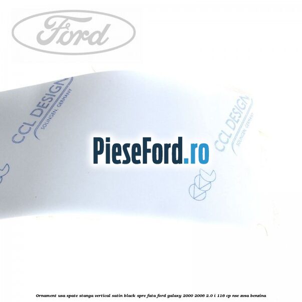 Ornament usa spate stanga vertical satin black spre fata Ford Galaxy 2000-2006 2.0 i 116 cp NSE, ZVSA benzina