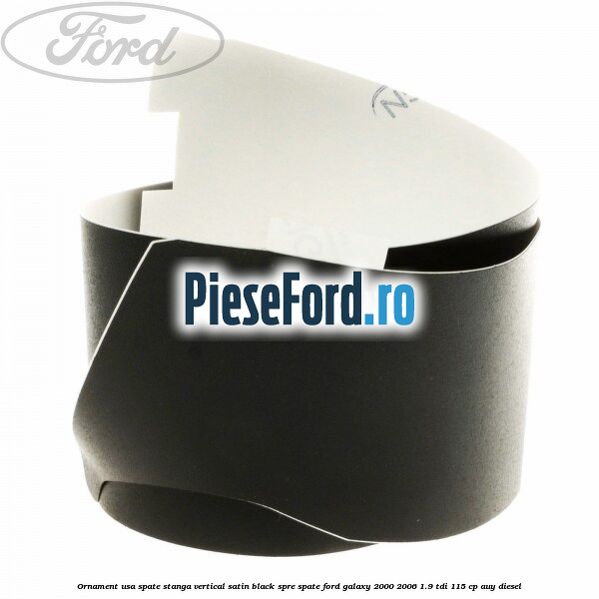 Ornament usa spate stanga vertical satin black spre spate Ford Galaxy 2000-2006 1.9 TDI 115 cp AUY diesel