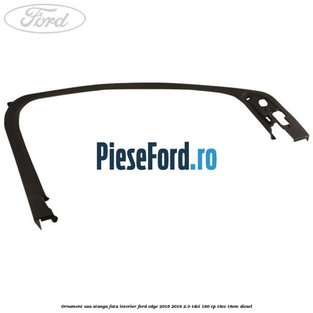 Ornament usa stanga fata interior Ford Edge 2016-2018 2.0 TDCi 180 cp T8CC, T8CM diesel